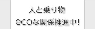 人と乗り物、ecoな関係推進中！